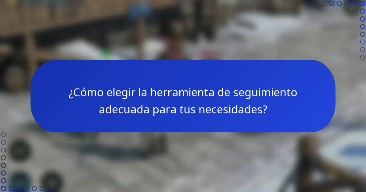¿Cómo elegir la herramienta de seguimiento adecuada para tus necesidades?