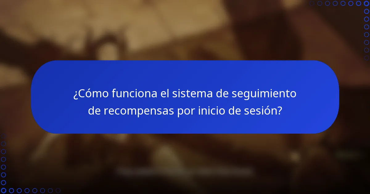 ¿Cómo funciona el sistema de seguimiento de recompensas por inicio de sesión?