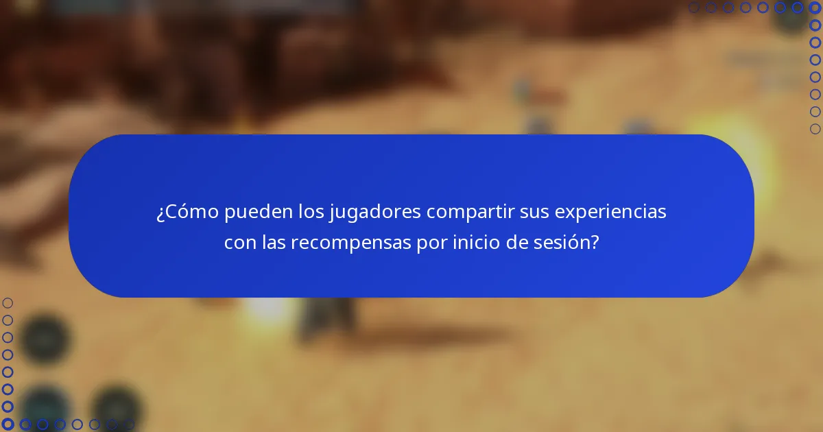 ¿Cómo pueden los jugadores compartir sus experiencias con las recompensas por inicio de sesión?
