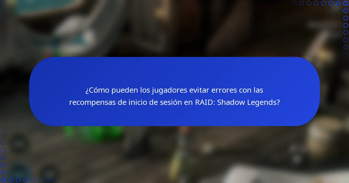 ¿Cómo pueden los jugadores evitar errores con las recompensas de inicio de sesión en RAID: Shadow Legends?