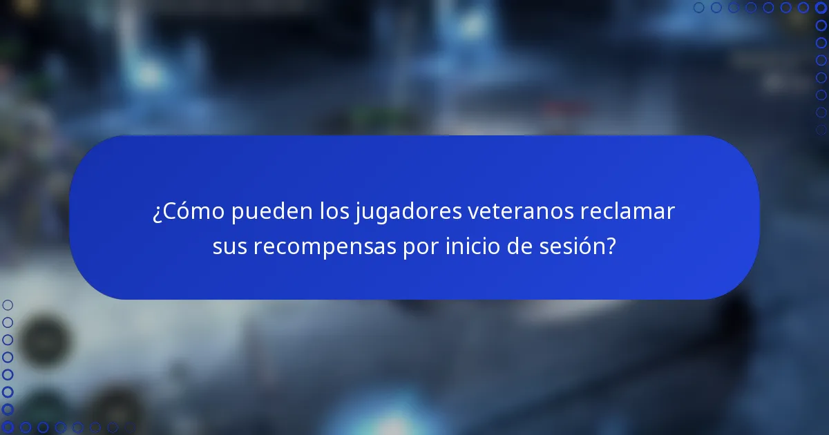 ¿Cómo pueden los jugadores veteranos reclamar sus recompensas por inicio de sesión?