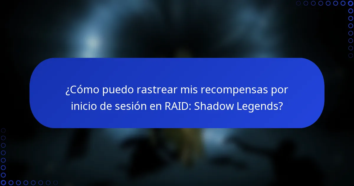 ¿Cómo puedo rastrear mis recompensas por inicio de sesión en RAID: Shadow Legends?