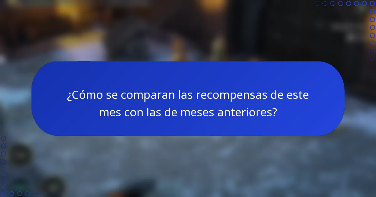 ¿Cómo se comparan las recompensas de este mes con las de meses anteriores?