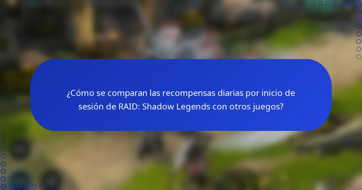 ¿Cómo se comparan las recompensas diarias por inicio de sesión de RAID: Shadow Legends con otros juegos?