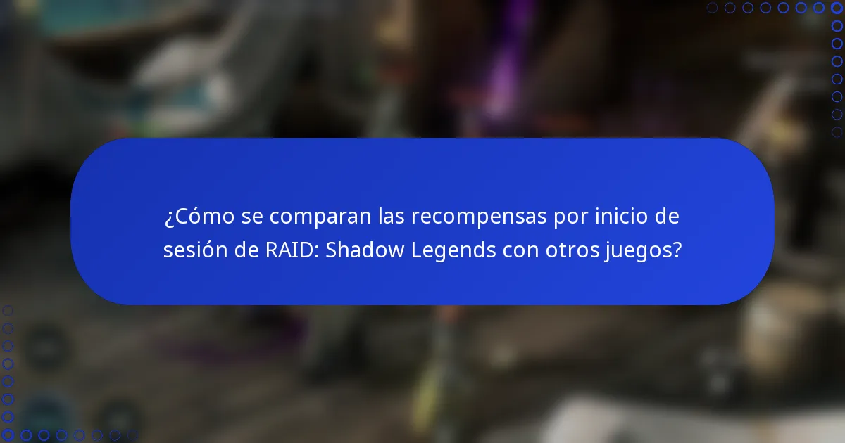 ¿Cómo se comparan las recompensas por inicio de sesión de RAID: Shadow Legends con otros juegos?