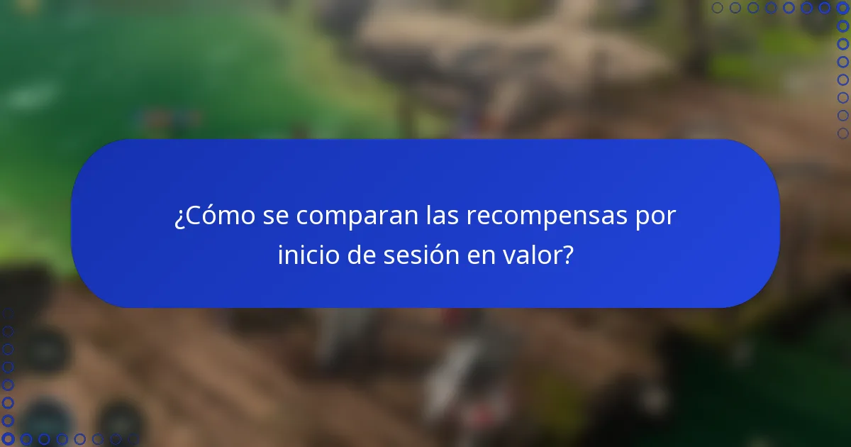 ¿Cómo se comparan las recompensas por inicio de sesión en valor?