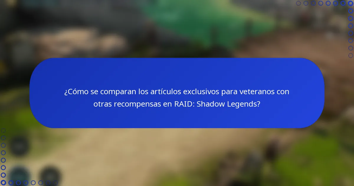 ¿Cómo se comparan los artículos exclusivos para veteranos con otras recompensas en RAID: Shadow Legends?