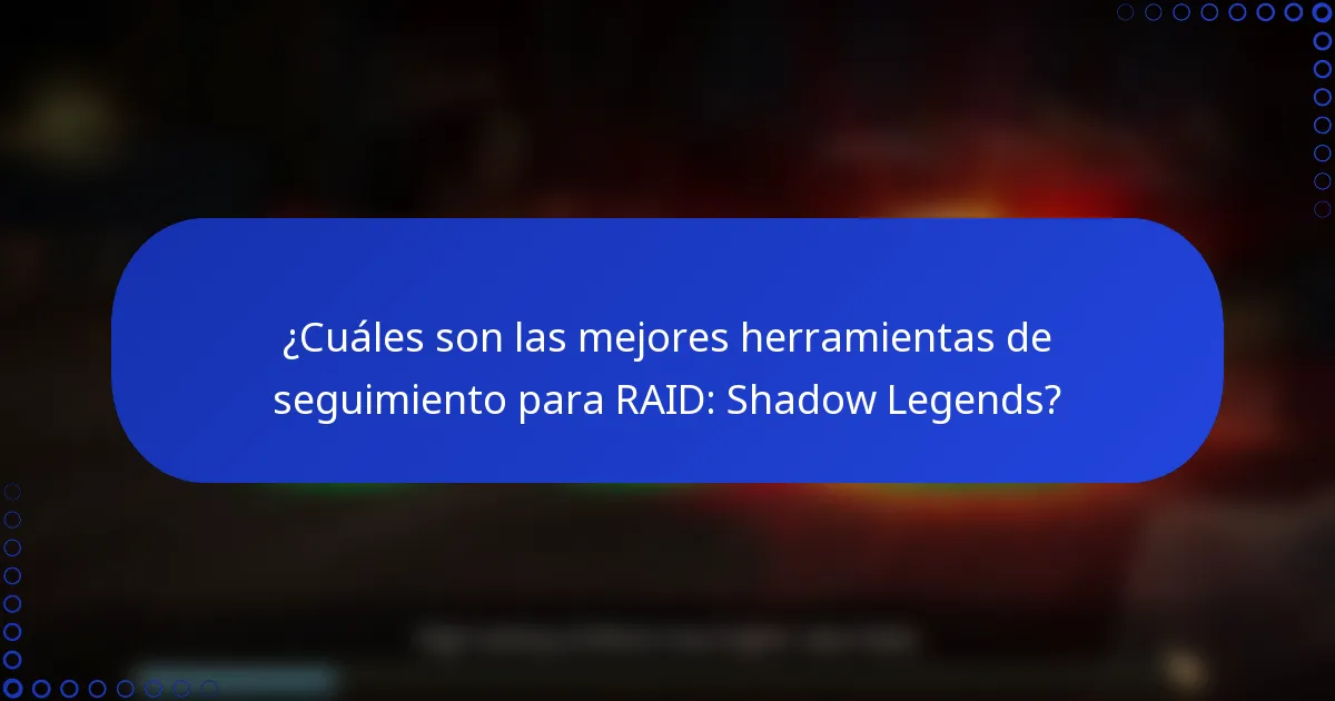 ¿Cuáles son las mejores herramientas de seguimiento para RAID: Shadow Legends?