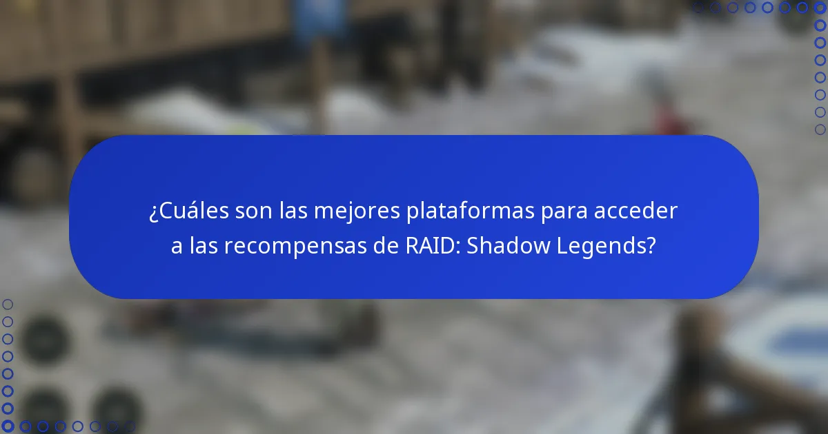 ¿Cuáles son las mejores plataformas para acceder a las recompensas de RAID: Shadow Legends?