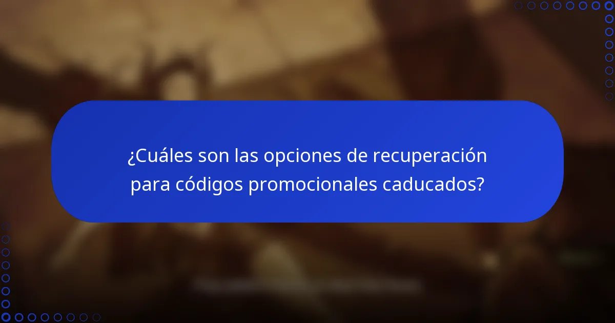 ¿Cuáles son las opciones de recuperación para códigos promocionales caducados?
