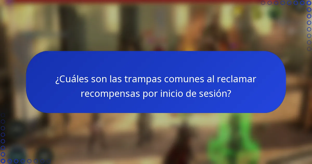¿Cuáles son las trampas comunes al reclamar recompensas por inicio de sesión?
