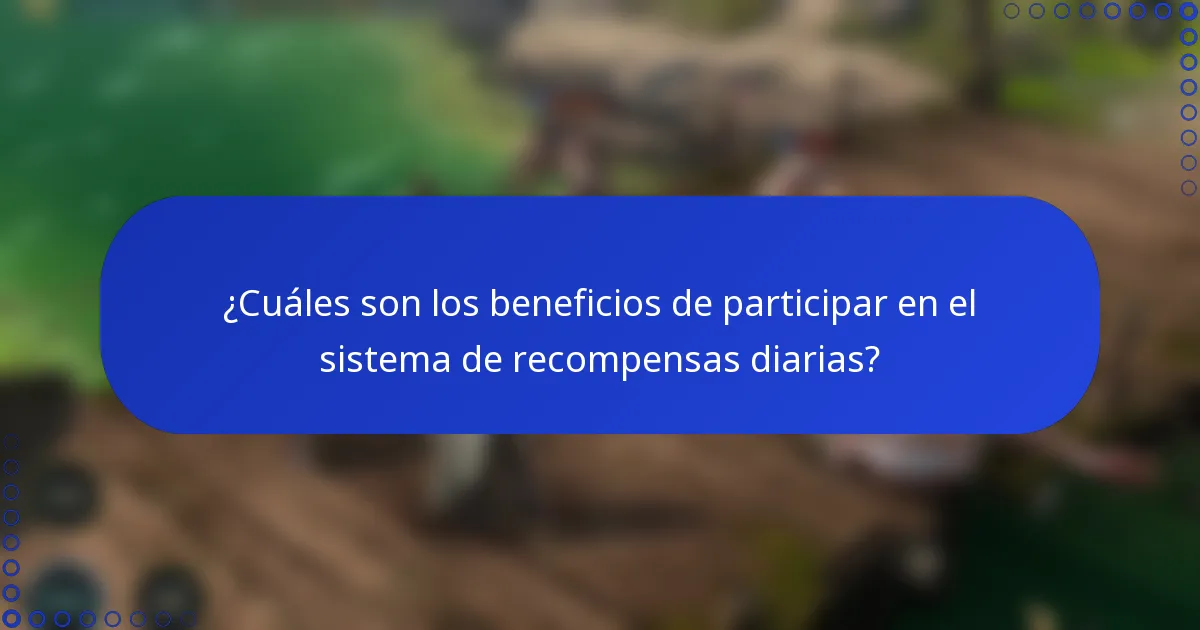 ¿Cuáles son los beneficios de participar en el sistema de recompensas diarias?
