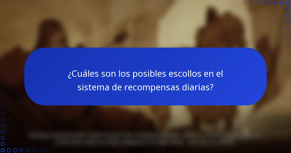 ¿Cuáles son los posibles escollos en el sistema de recompensas diarias?