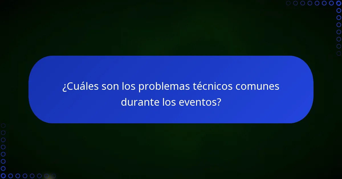¿Cuáles son los problemas técnicos comunes durante los eventos?