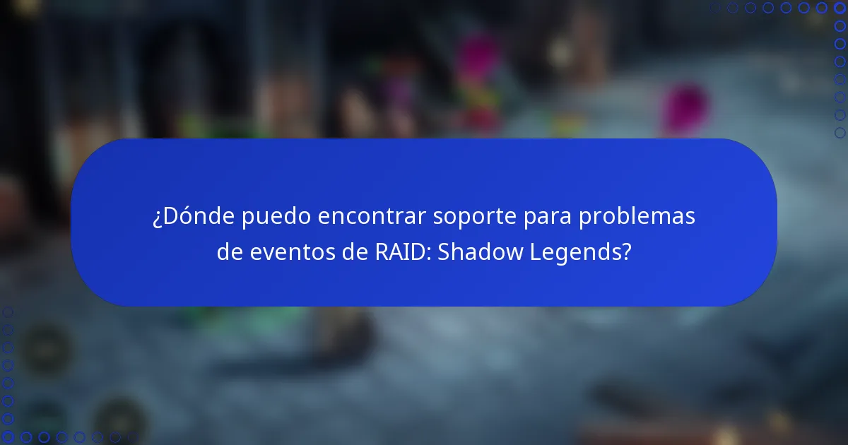 ¿Dónde puedo encontrar soporte para problemas de eventos de RAID: Shadow Legends?