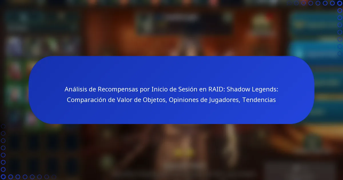 Análisis de Recompensas por Inicio de Sesión en RAID: Shadow Legends: Comparación de Valor de Objetos, Opiniones de Jugadores, Tendencias
