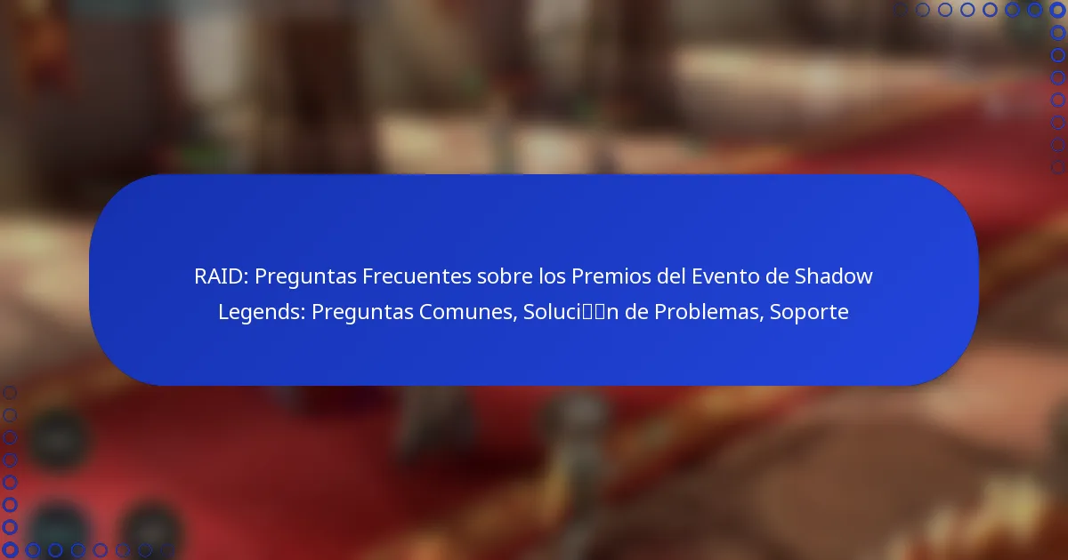 RAID: Preguntas Frecuentes sobre los Premios del Evento de Shadow Legends: Preguntas Comunes, Solución de Problemas, Soporte