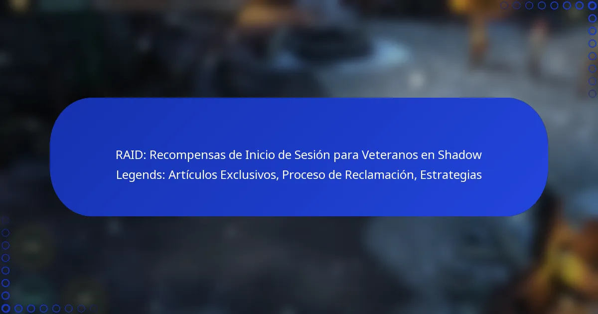 RAID: Recompensas de Inicio de Sesión para Veteranos en Shadow Legends: Artículos Exclusivos, Proceso de Reclamación, Estrategias