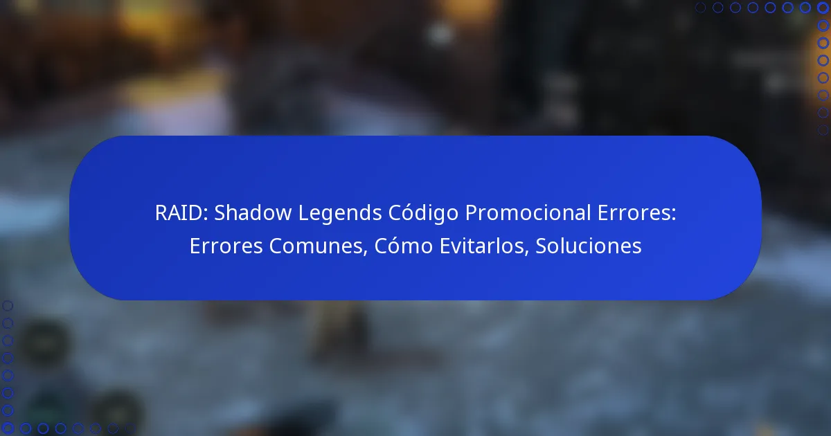RAID: Shadow Legends Código Promocional Errores: Errores Comunes, Cómo Evitarlos, Soluciones