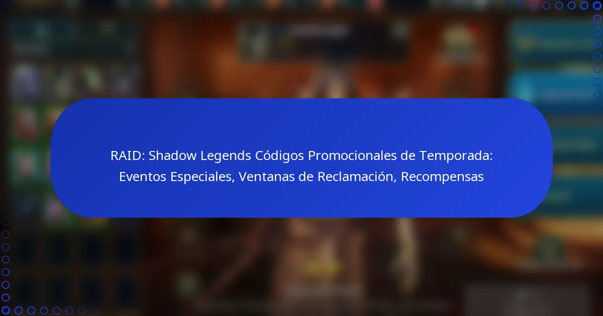 RAID: Shadow Legends Códigos Promocionales de Temporada: Eventos Especiales, Ventanas de Reclamación, Recompensas