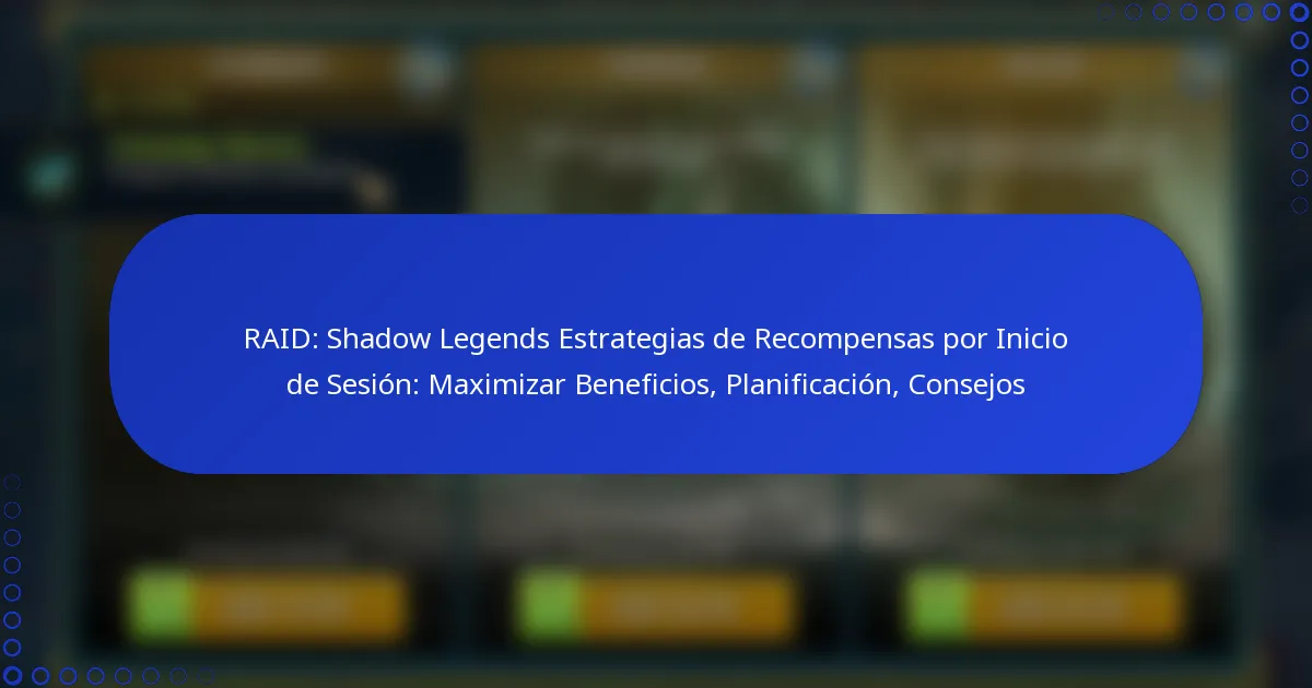 RAID: Shadow Legends Estrategias de Recompensas por Inicio de Sesión: Maximizar Beneficios, Planificación, Consejos