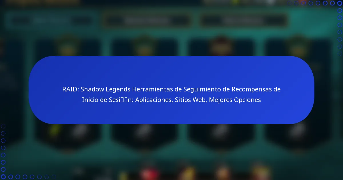 RAID: Shadow Legends Herramientas de Seguimiento de Recompensas de Inicio de Sesión: Aplicaciones, Sitios Web, Mejores Opciones