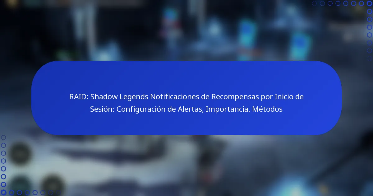 RAID: Shadow Legends Notificaciones de Recompensas por Inicio de Sesión: Configuración de Alertas, Importancia, Métodos