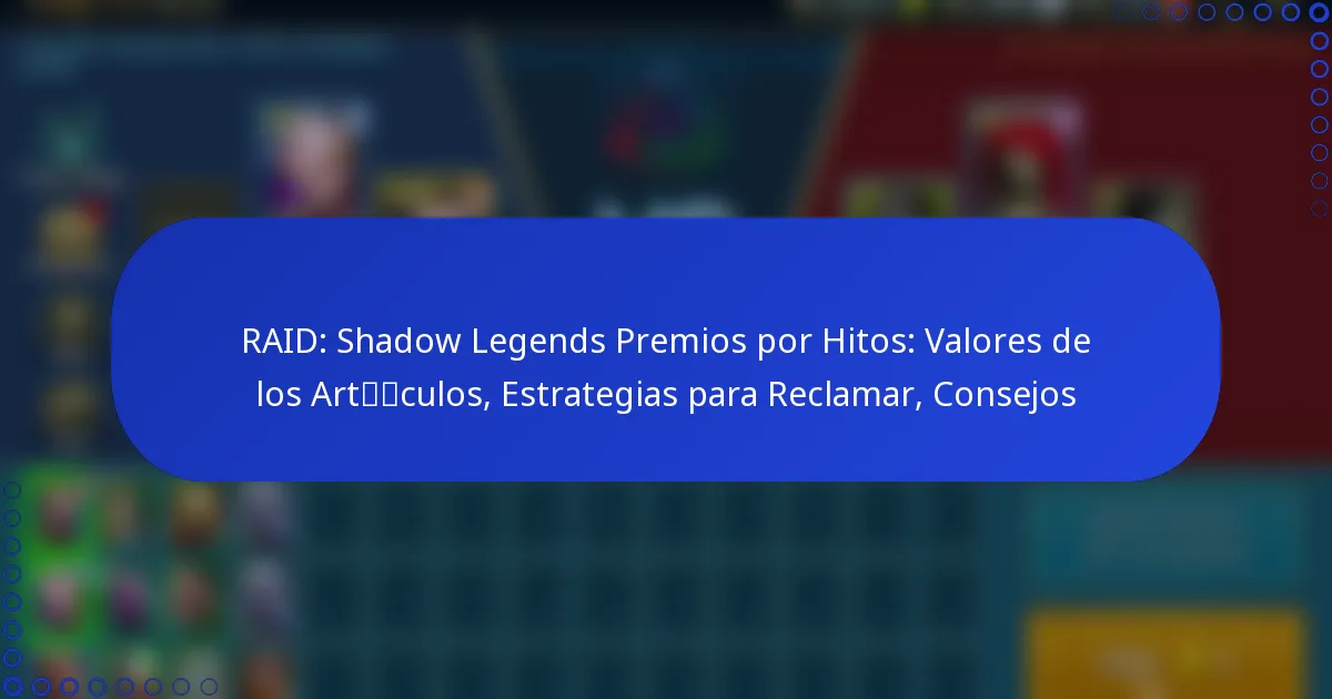 RAID: Shadow Legends Premios por Hitos: Valores de los Artículos, Estrategias para Reclamar, Consejos