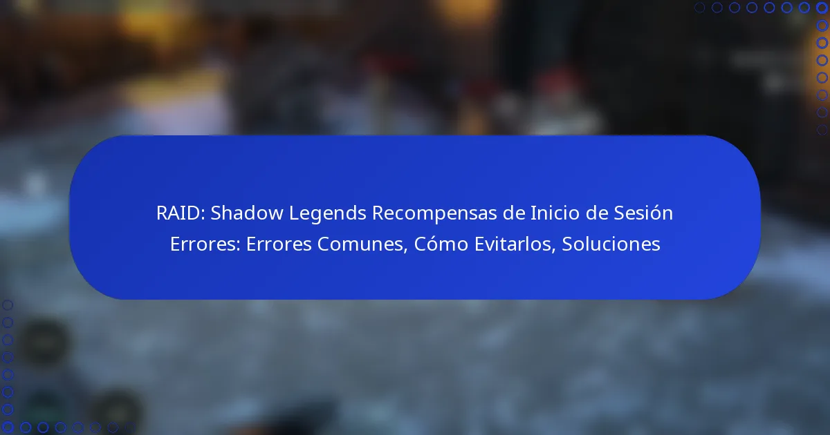 RAID: Shadow Legends Recompensas de Inicio de Sesión Errores: Errores Comunes, Cómo Evitarlos, Soluciones