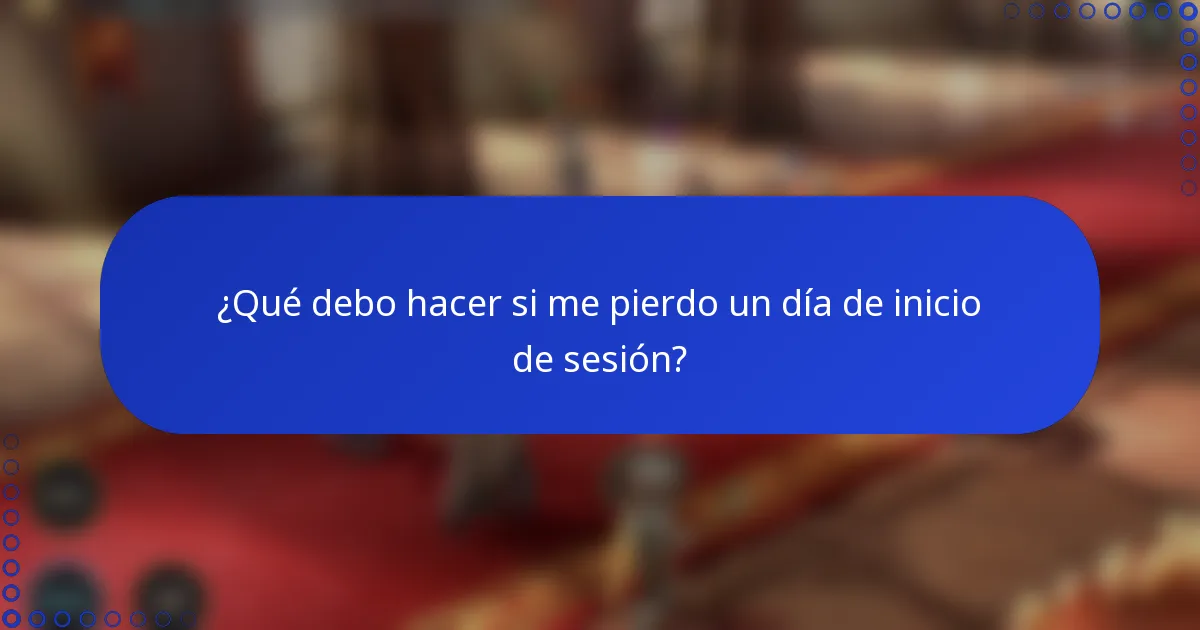 ¿Qué debo hacer si me pierdo un día de inicio de sesión?