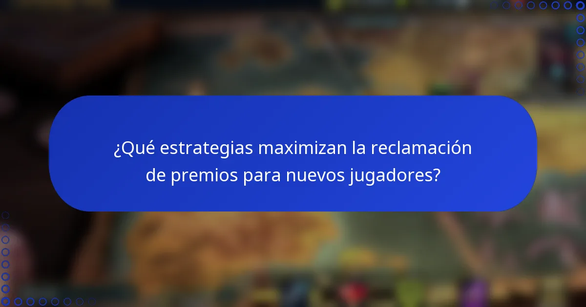 ¿Qué estrategias maximizan la reclamación de premios para nuevos jugadores?