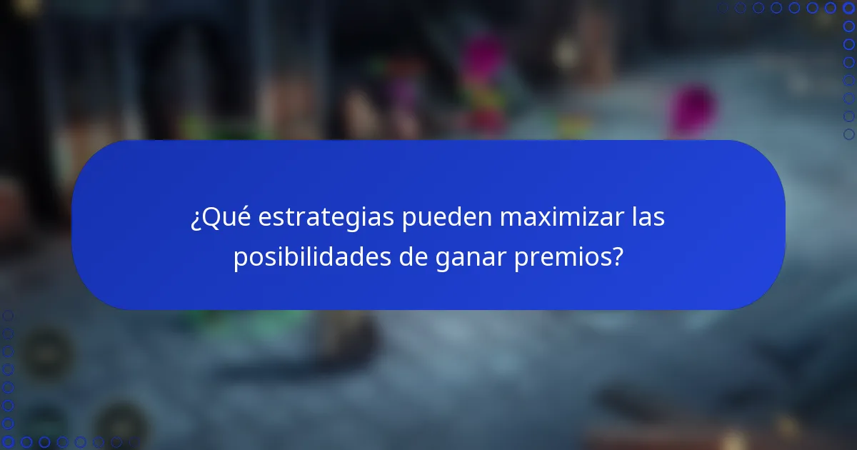 ¿Qué estrategias pueden maximizar las posibilidades de ganar premios?