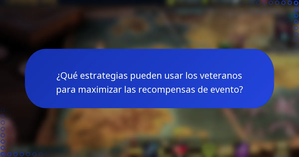 ¿Qué estrategias pueden usar los veteranos para maximizar las recompensas de evento?