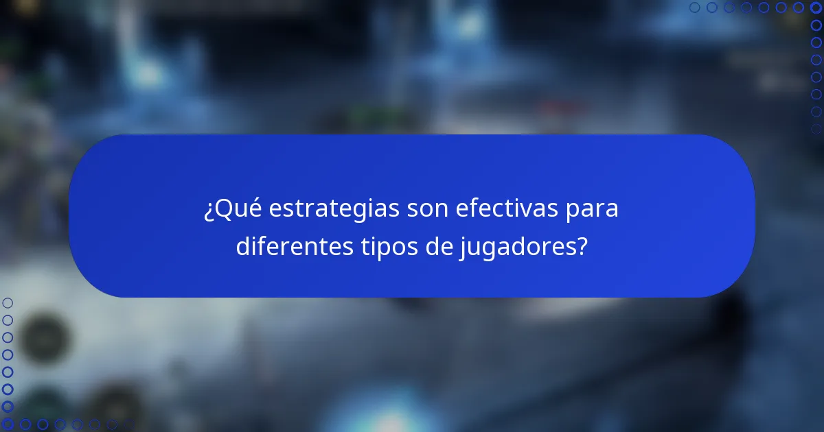 ¿Qué estrategias son efectivas para diferentes tipos de jugadores?