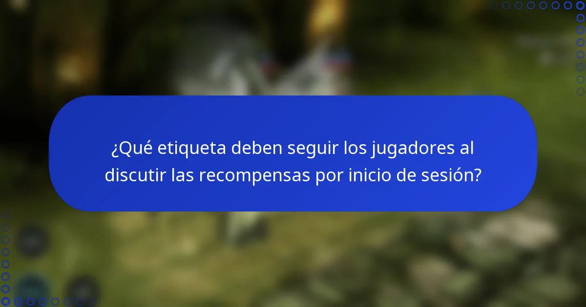 ¿Qué etiqueta deben seguir los jugadores al discutir las recompensas por inicio de sesión?