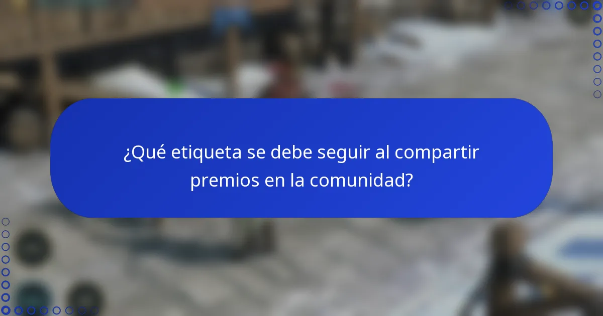 ¿Qué etiqueta se debe seguir al compartir premios en la comunidad?