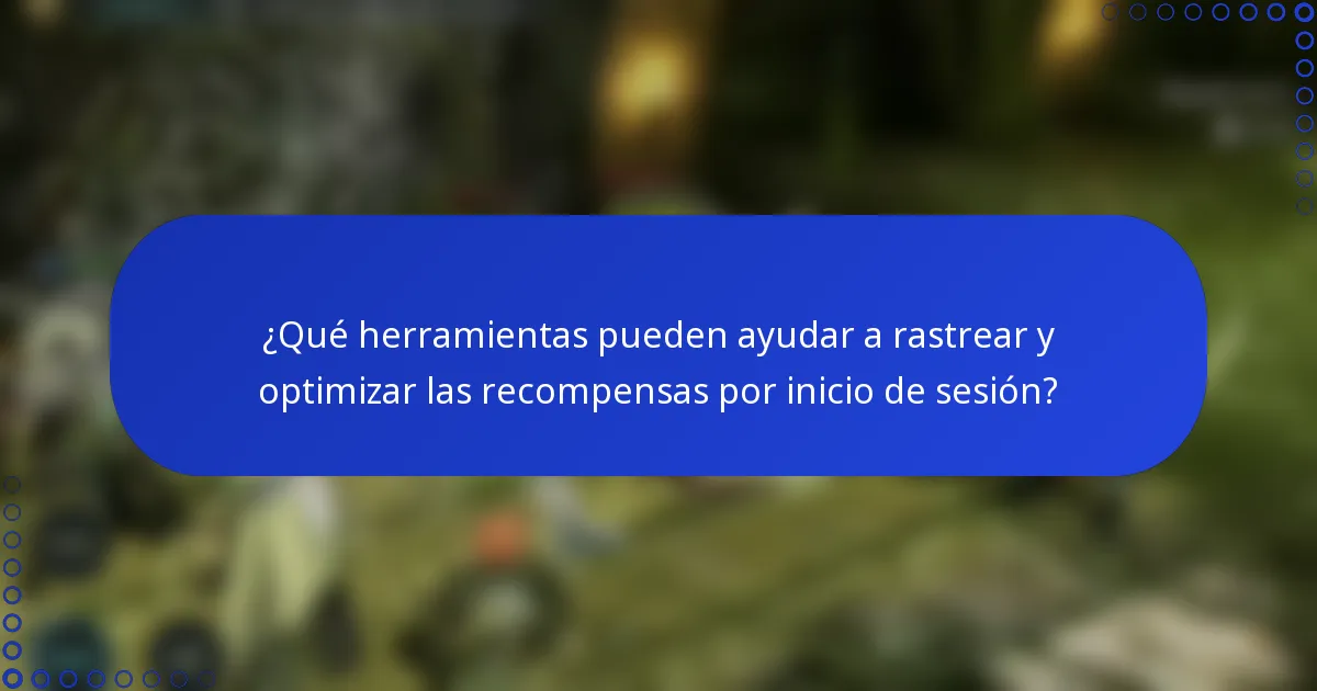 ¿Qué herramientas pueden ayudar a rastrear y optimizar las recompensas por inicio de sesión?