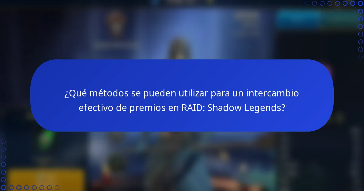 ¿Qué métodos se pueden utilizar para un intercambio efectivo de premios en RAID: Shadow Legends?