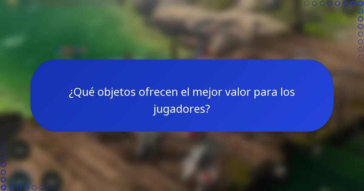 ¿Qué objetos ofrecen el mejor valor para los jugadores?