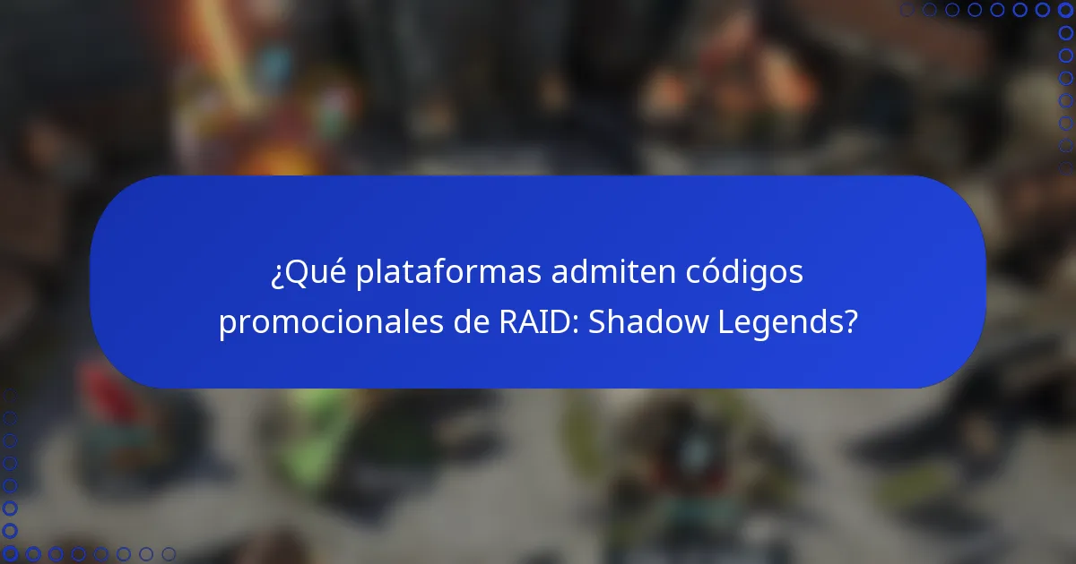 ¿Qué plataformas admiten códigos promocionales de RAID: Shadow Legends?