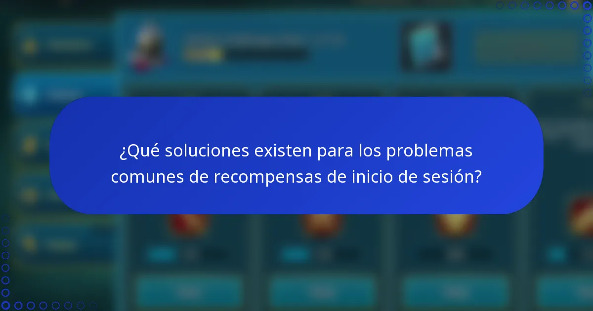 ¿Qué soluciones existen para los problemas comunes de recompensas de inicio de sesión?